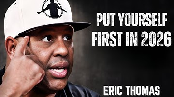 PUT YOURSELF FIRST IN 2026 || Eric Thomas Powerful Life Changing Message