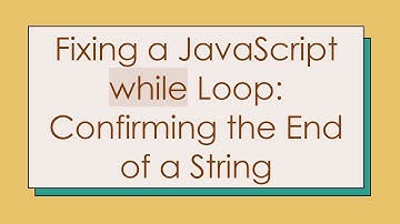 Fixing a JavaScript while Loop: Confirming the End of a String