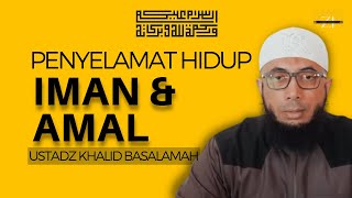Iman Dan Amal Sholeh Penyelamat Hidup - Ustadz Khalid Basalamah