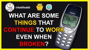 What are some Things that Continue Even when Broken? (r/askreddit)