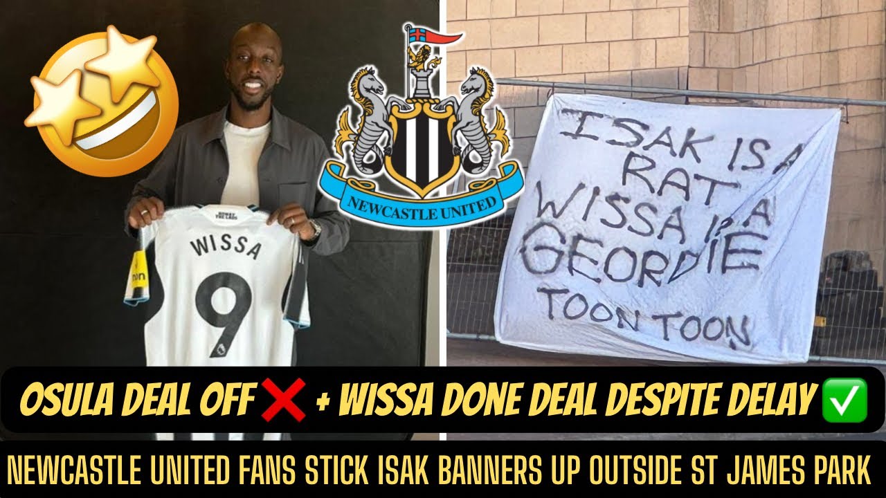 Osula MOVE CANCELLED WITH Newcastle United ISAK RAT BANNER AT ST JAMES PARK AFTER SIGNING Wissa !!!