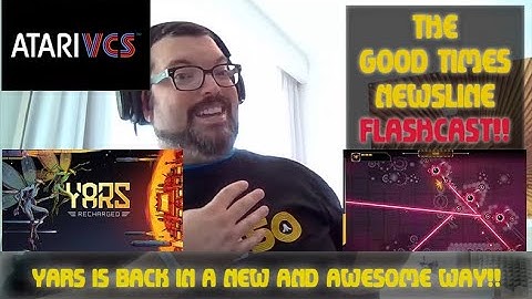 Yars Recharged is coming to Atari VCS!! Good Times Newsline Flashcast 07/14/2022
