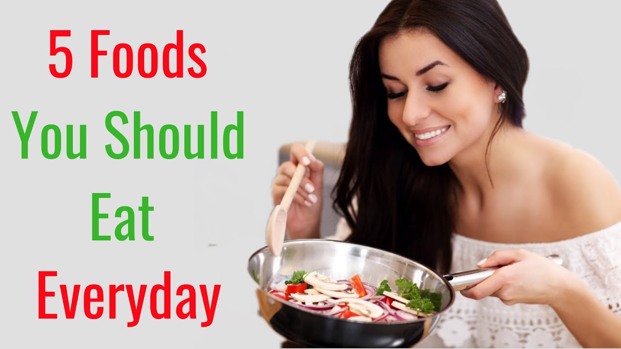 5 Foods You Should Eat Everyday Youtube