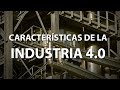 ¿Cuáles son las características de la Industria 4.0?