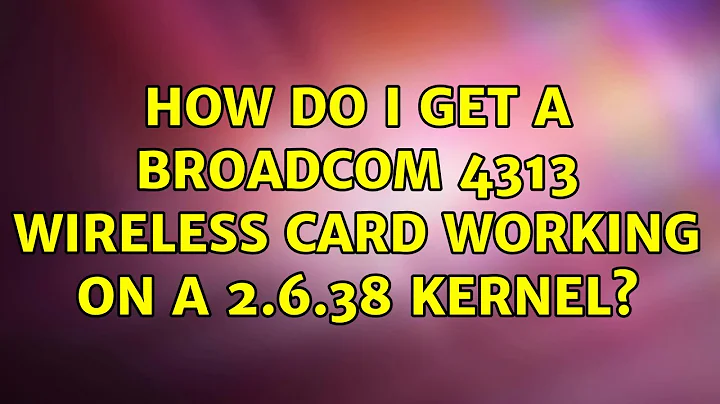 Ubuntu: How do I get a Broadcom 4313 wireless card working on a 2.6.38 kernel?
