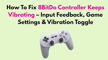 How To Fix 8BitDo Controller Keeps Vibrating – Input Feedback, Game Settings & Vibration Toggle