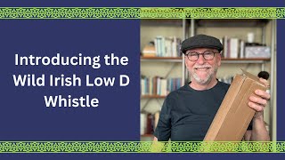 Introducing the Wild Irish Low D Whistle Including a Few Review Comments