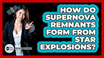 How Do Supernova Remnants Form From Star Explosions? - Physics Frontier