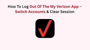 How To Log Out Of The My Verizon App – Switch Accounts & Clear Session