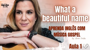 APRENDA INGLES COM MÚSICA GOSPEL (What a Beautiful Name) - AULA 1