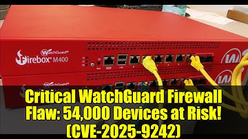 Critical WatchGuard Firewall Flaw: 54,000 Devices at Risk! (CVE-2025-9242)
