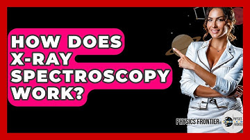How Does X-ray Spectroscopy Work? - Physics Frontier