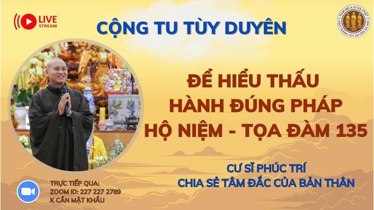 [🔴] CỘNG TU NIỆM PHẬT TỌA ĐÀM 135 - ĐỂ HIỂU THẤU HÀNH ĐÚNG PHÁP HỘ NIỆM_CS PHÚC TRÍ CHIA SẺ TÂM ĐẮC