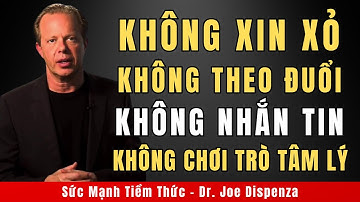 Không Xin Xỏ, Không Theo Đuổi, Không Nhắn Tin, Không Chơi Trò Tâm Lý | Động Lực Từ Dr. Joe Dispenza