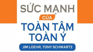 [Sách Nói] Sức Mạnh Của Toàn Tâm Toàn Ý - Chương 1 | Jim Loehr, Tony Schwartz