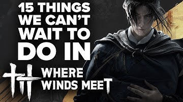 Where Winds Meet - 15 Things We Can