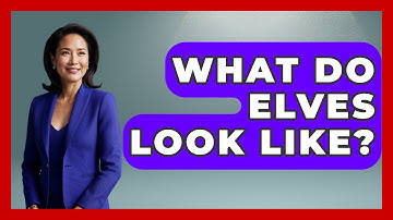 What Do Elves Look Like? - Exploring Ancient Myths