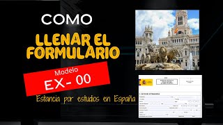 Llenado de solicitud de autorización de estancia por estudios Modelo EX-00 (España)