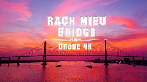 [4K] Drone Footage / Rach Mieu Bridge - TienGiang & BenTre - VietNam / 10 Minutes Ambient Drone Film