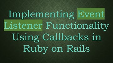 Implementing Event Listener Functionality Using Callbacks in Ruby on Rails
