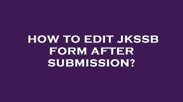 How to edit jkssb form after submission?