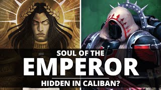 THE MISSING SOUL OF THE EMPEROR! WAS IT SENT TO CALIBAN?