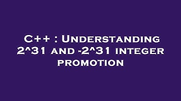 C++ : Understanding 2^31 and -2^31 integer promotion