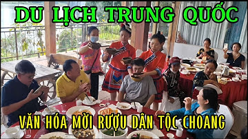 🎬 Du Lịch QuảngTây Trung Quốc:Thưởng thức ẩm thực và nét văn hóa độc đáo mời rượu của dân tộc Choang