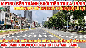 METRO BẾN THÀNH SUỐI TIÊN TRƯA 19/09| CHOÁNG VỚI GIÁ THUÊ NHÀ ĐẠI LỘ LÊ LỢI | CẬN CẢNH GIẾNG TRỜI |