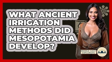 What Ancient Irrigation Methods Did Mesopotamia Develop? - Middle East Explorers