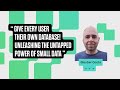 Give every user their own database! Unleashing the untapped power of small data