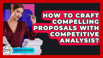 How To Craft Compelling Proposals With Competitive Analysis? - Consulting Career Hub