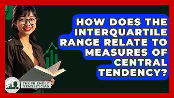 How Does The Interquartile Range Relate To Measures Of Central Tendency? - The Friendly Statistician