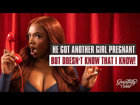 "HE GOT ANOTHER GIRL PREGNANT BUT DOESN'T KNOW THAT I KNOW!" - GRACEFULLY SAID