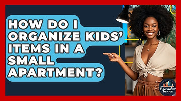 How Do I Organize Kids’ Items in a Small Apartment? - Your Organization Mentor