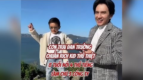 Con trai Đan Trường chuẩn Rich Kid thứ thiệt, 8 tuổi nói 4 thứ tiếng, làm chủ 3 công ty