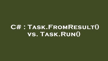 C# : Task.FromResult() vs. Task.Run()