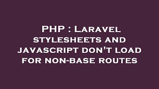 PHP : Laravel stylesheets and javascript don't load for non-base routes