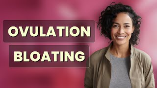 Why Does Gas and Bloating Spike After Ovulation? Bloat When Ovulating