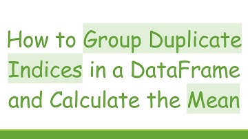 How to Group Duplicate Indices in a DataFrame and Calculate the Mean