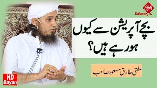 Bachay Operation se Kyun Horahe hain? | Mufti Tariq Masood SB | Zaitoon Tv