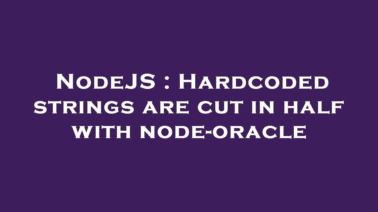 NodeJS : Hardcoded strings are cut in half with node-oracle - YouTube