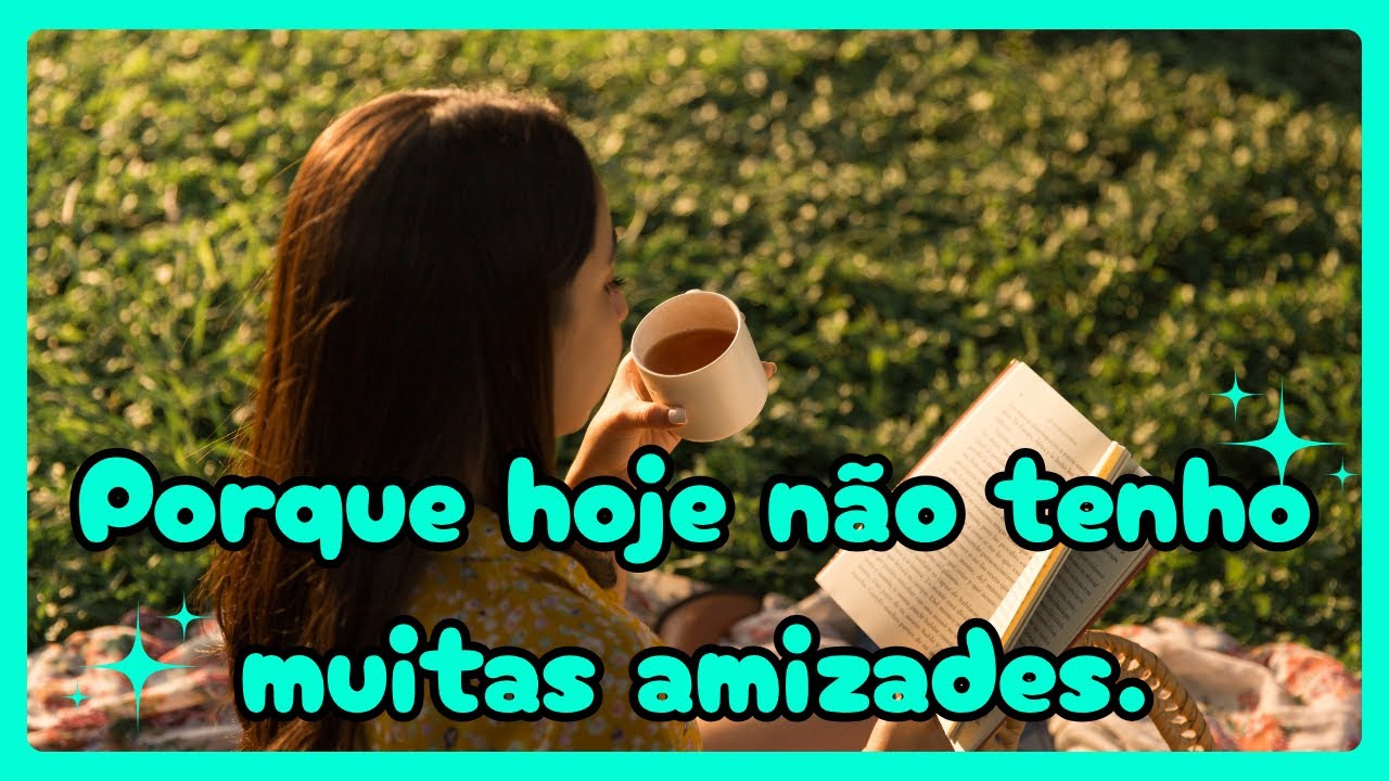 PORQUE HOJE NÃO TENHO MUITAS AMIZADES