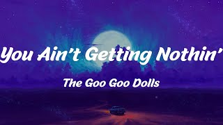 You Ain't Getting Nothin' - The Goo Goo Dolls (Lyrics)