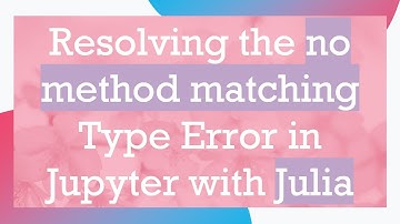 Resolving the no method matching Type Error in Jupyter with Julia