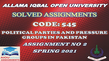 AIOU Solved Assignments | 545|POLITICAL PARTIES & PRESSURE GROUPS IN PAKISTAN|Assi #  2| Spring 2021