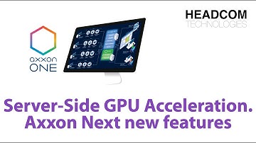 HEADCOM TECHNOLOGIES - Server Side GPU Acceleration  Axxon Next 4 5 new features