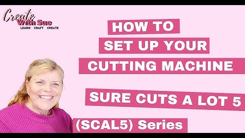 Sure Cuts A Lot 5 | How to Set Up a Cutting Machine