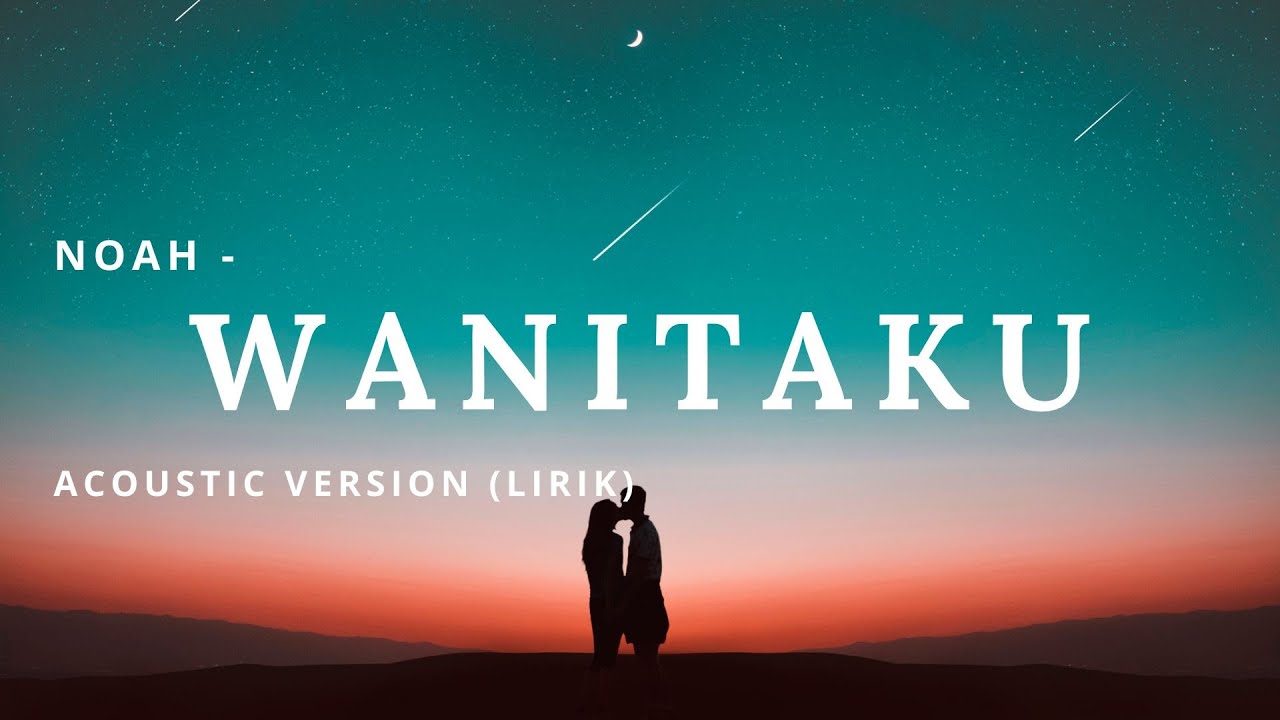 NOAH - Wanitaku (Lirik) Acoustic Version