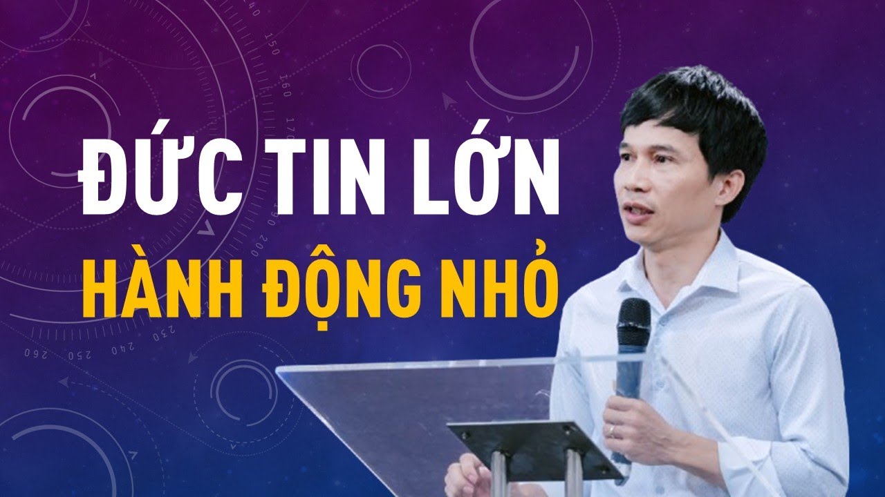 ĐỨC TIN LỚN, HÀNH ĐỘNG NHỎ || Mục sư NGUYỄN KHÁNH TÙNG #loisusong